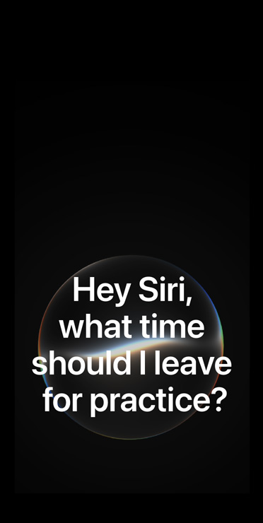 Siri AI interface, transparent orb on black background with text reading: Siri, what time should I leave for practice?