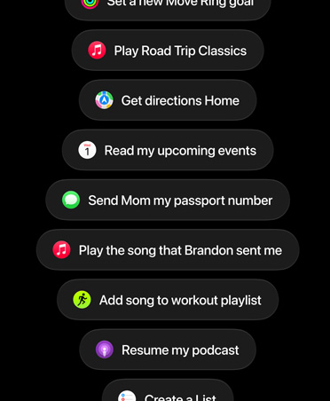 Siri AIへのリクエストが表示された画面。「ムーブリングの新しいゴールを設定して」「Road Trip Classicsを再生して」「家までの道順を教えて」「次のイベントを読み上げて」「お母さんに私のパスポート番号を送って」「ブランドンが送ってくれた曲を再生して」「ワークアウトのプレイリストに曲を追加して」「ポッドキャストを再開して」などが表示されている